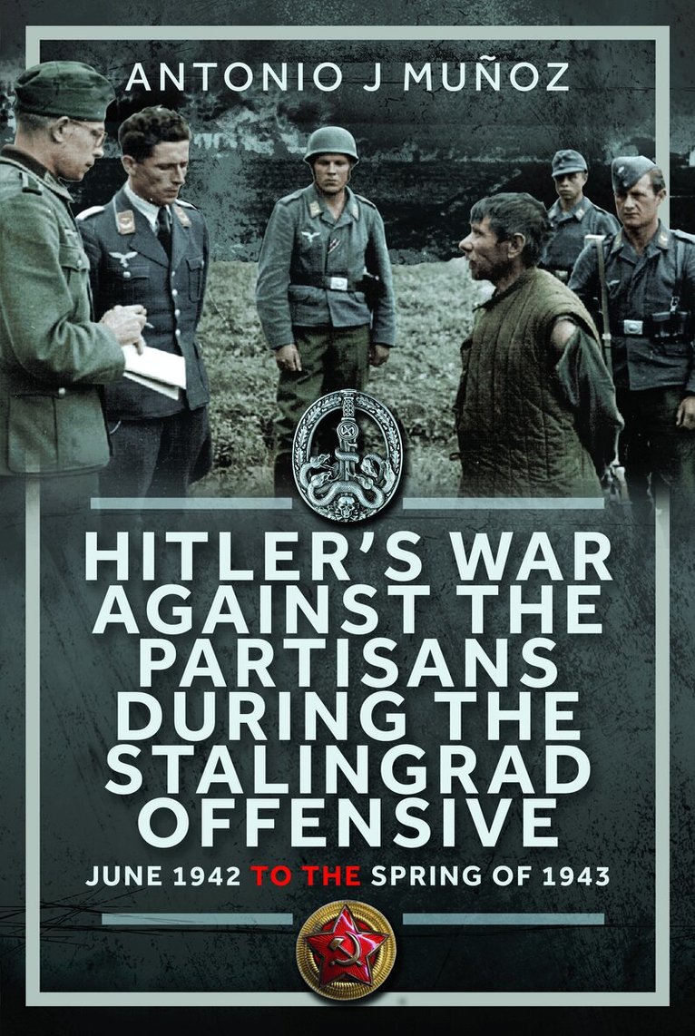 Antonio J Muñoz - Hitler’s War Against the Partisans During The Stalingrad Offensive, Inbunden
