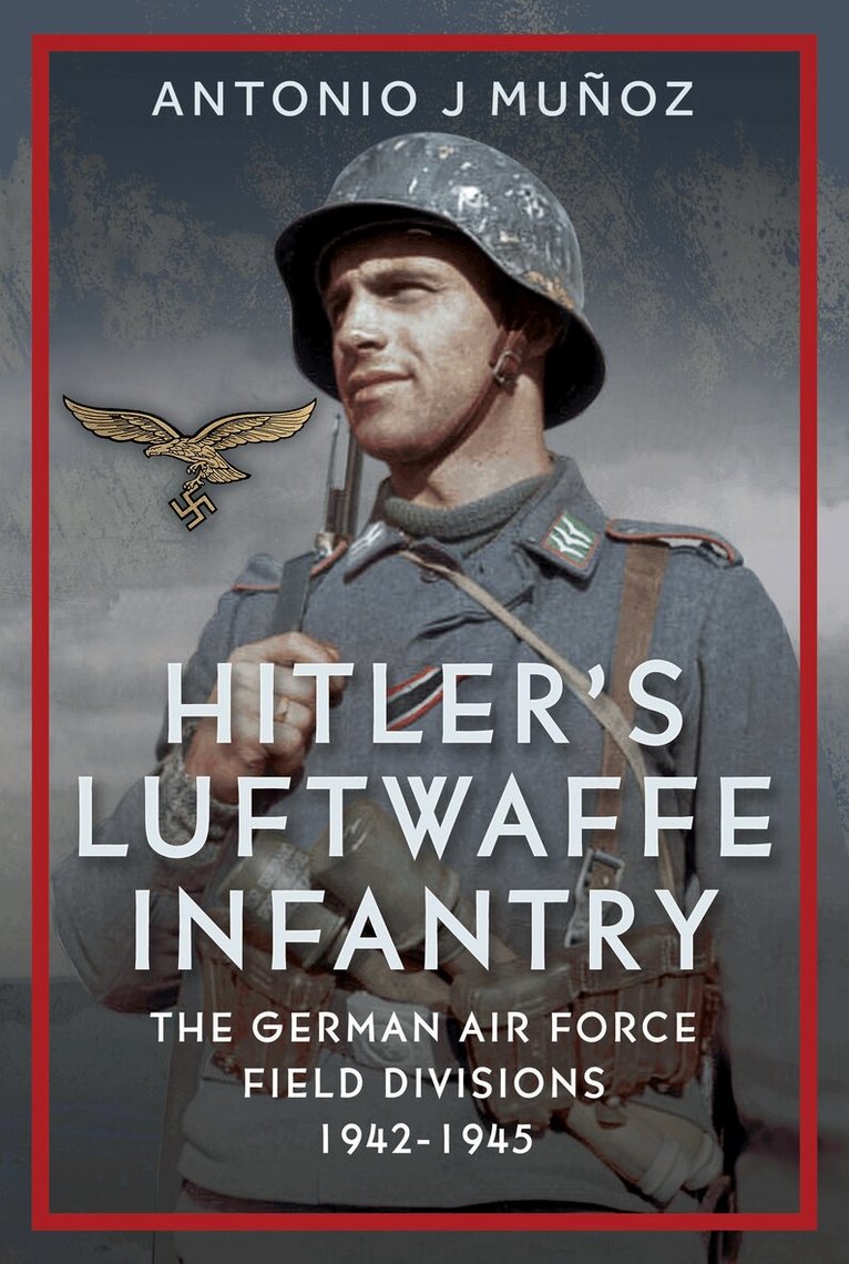 Antonio J Muñoz - Hitler's Luftwaffe Infantry, Inbunden