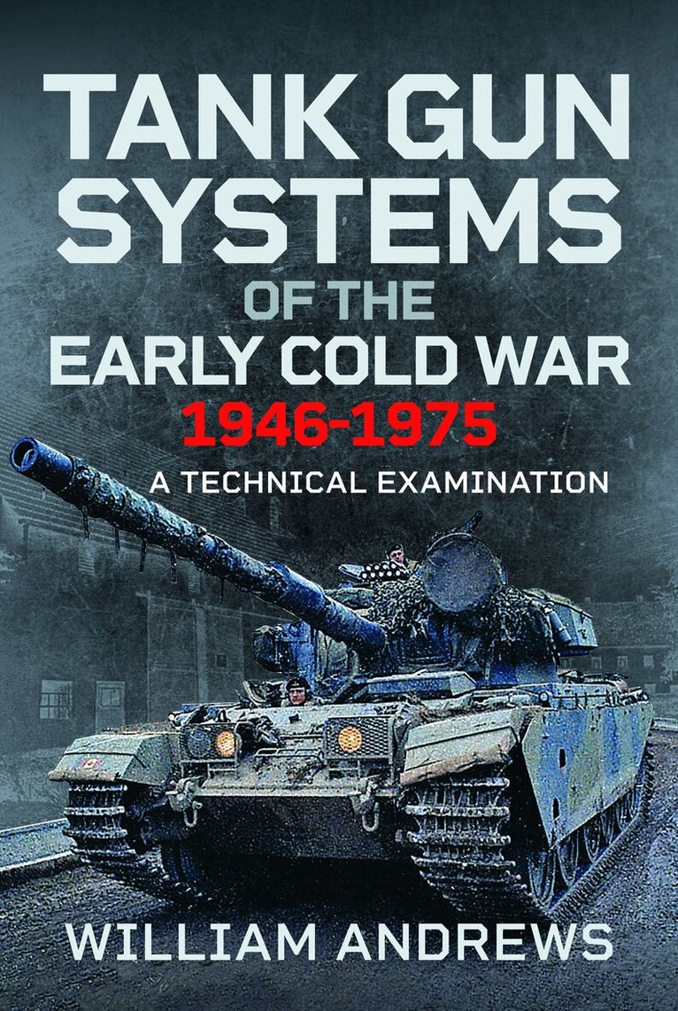 William Andrews - Tank Gun Systems of the Early Cold War 1946-1975, Inbunden