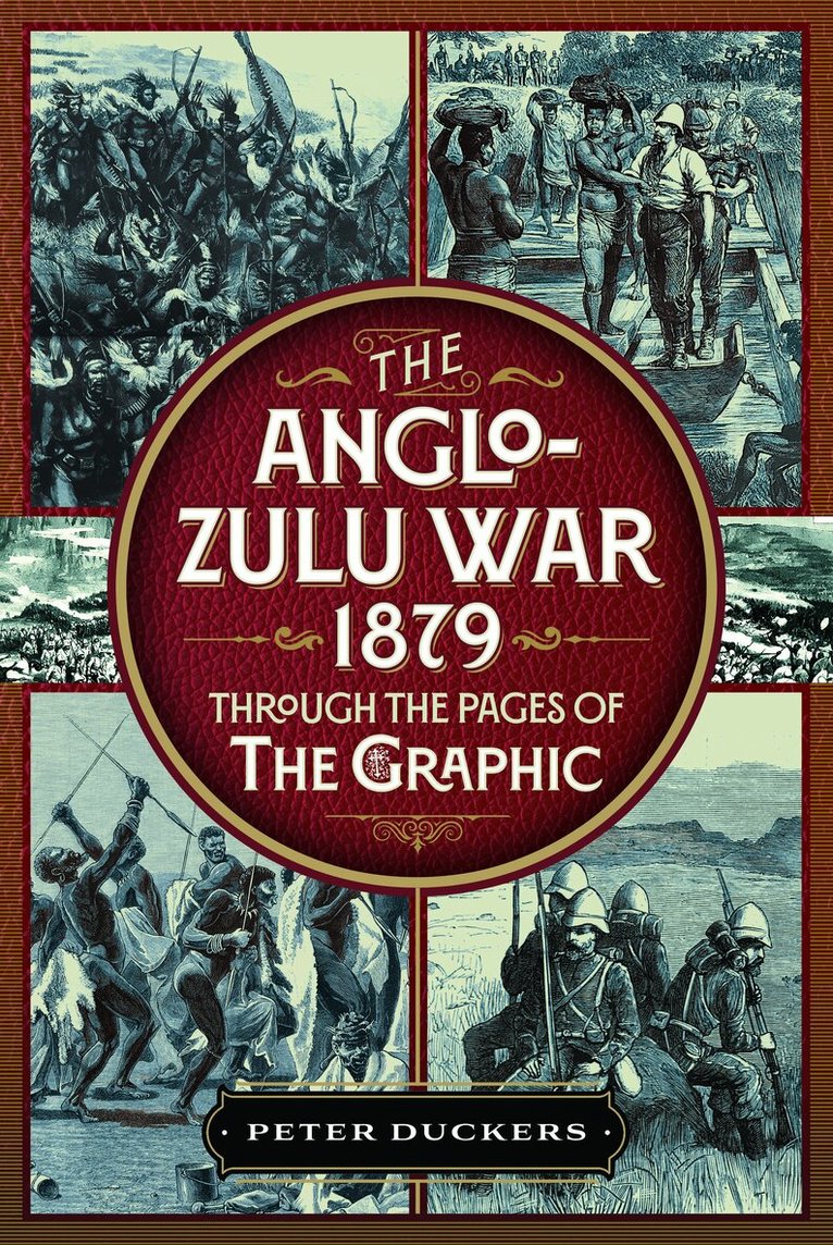 Peter Duckers - Anglo-Zulu War 1879 through the pages of The Graphic, Inbunden