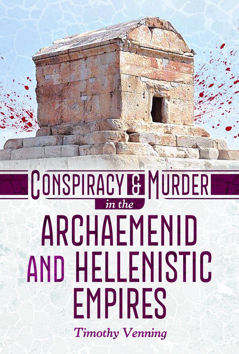 Timothy Venning - Conspiracy and Murder in the Archaemenid and Hellenistic Empires, Inbunden