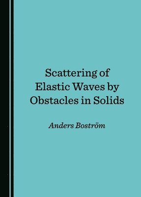 Anders Boström - Scattering of Elastic Waves by Obstacles in Solids, Inbunden