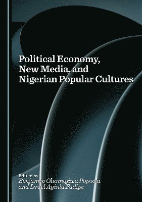 Israel Ayinla Fadipe, Olumuyiwa Benjamin Popoola - Political Economy, New Media, and Nigerian Popular Cultures, Inbunden. Tillgänglighet: Lägg i varukorg