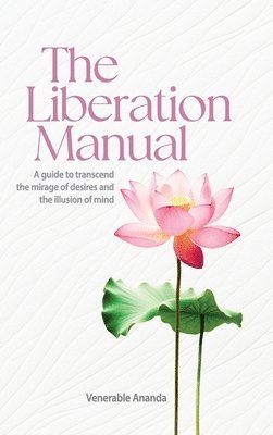 Venerable Ananda - The Liberation Manual: A guide to transcend the mirage of desires and the illusion of mind., Inbunden. Tillgänglighet: Lägg i varukorg
