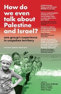 Tavistock Working Group 2024, Cathy Troupp Nadia Taysir Dabbagh, Mona Freeman, Kathryn Hollins, Cathy Troupp, Nadia Taysir Dabbagh, Mona Freeman, Kathryn Hollins - How Do We Even Talk About Palestine and Israel?, Häftad