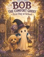 Victoria J. Dixon - Bob the Comfort Ghost: First Day at School, Häftad