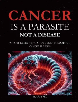 Cancer Is a Parasite, Not A Disease