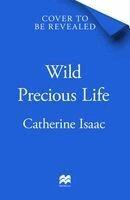 Catherine Isaac - Wild Precious Life, Inbunden