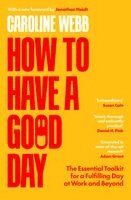Caroline Webb - How To Have A Good Day, Häftad