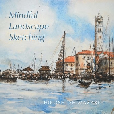 Hiroshi Shimazaki - Mindful Landscape Sketching, Häftad. Tillgänglighet: Lägg i varukorg