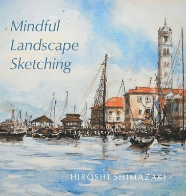 Hiroshi Shimazaki - Mindful Landscape Sketching, Inbunden. Tillgänglighet: Lägg i varukorg
