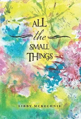 Libby McKechnie - All The Small Things, Inbunden. Tillgänglighet: Lägg i varukorg