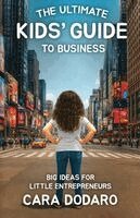 The Ultimate Kids' Guide to Business: Big Ideas for Little Entrepreneurs