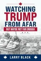 Larry Black - Watching Trump from Afar-But Maybe Not Far Enough, Inbunden. Tillgänglighet: Lägg i varukorg