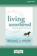 Living Untethered: Beyond the Human Predicament (Large Print 16 Pt Edition)