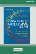 How to Be an Inclusive Leader, Second Edition: Your Role in Creating Cultures of Belonging Where Everyone Can Thrive [Large Print 16 Pt Edition]