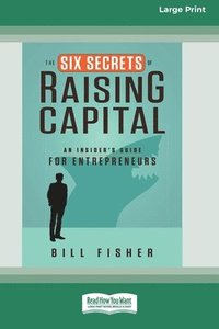 The Six Secrets of Raising Capital: An Insider's Guide for Entrepreneurs [Large Print 16 Pt Edition]