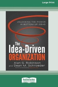 The Idea-Driven Organization: Unlocking the Power in Bottom-Up Ideas [Large Print 16 Pt Edition]