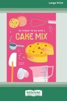 Stephanie Ashcraft - 101 Things to Do with a Cake Mix (16pt Large Print Edition), Häftad