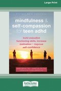 Mindfulness and Self-Compassion for Teen ADHD: Build Executive Functioning Skills, Increase Motivation, and Improve Self-Confidence [Standard Large Pr