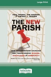 The New Parish: How Neighborhood Churches Are Transforming Mission, Discipleship and Community (16pt Large Print Format)