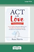ACT with Love: Stop Struggling, Reconcile Differences, and Strengthen Your Relationship with Acceptance and Commitment Therapy (16pt Large Print Editi