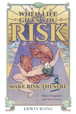Edwin Wong, Gabriel Jason Dean, Nicholas Dunn & Emily McClain - When Life Gives You Risk, Make Risk Theatre, Häftad