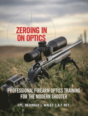 Cpl Reginald J Wales - Zeroing in on Optics, Inbunden