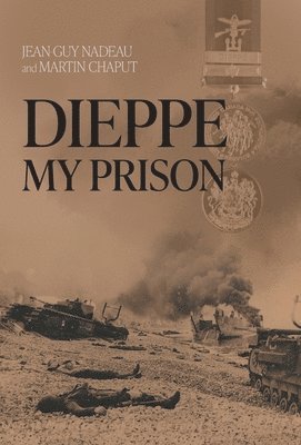 Jean-Guy Nadeau, Martin Chaput - Dieppe, My Prison, Inbunden