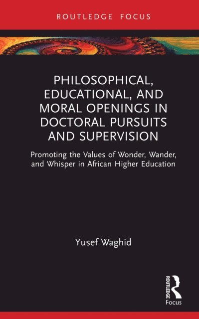 Yusef Waghid - Philosophical, Educational, and Moral Openings in Doctoral Pursuits and Supervision, E-bok