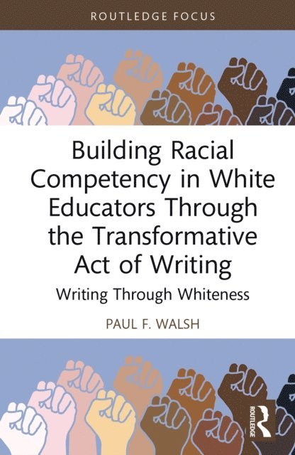 Paul F. Walsh - Building Racial Competency in White Educators through the Transformative Act of Writing, E-bok