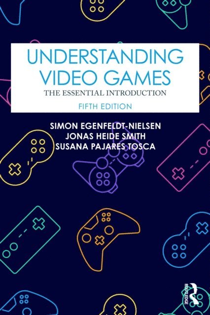 Susana Pajares Tosca, Jonas Heide Smith, Simon Egenfeldt-Nielsen - Understanding Video Games, E-bok