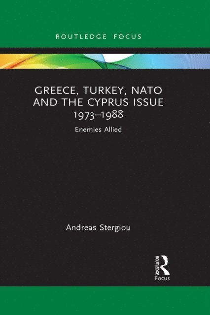 Andreas Stergiou - Greece, Turkey, NATO and the Cyprus Issue 1973-1988, E-bok