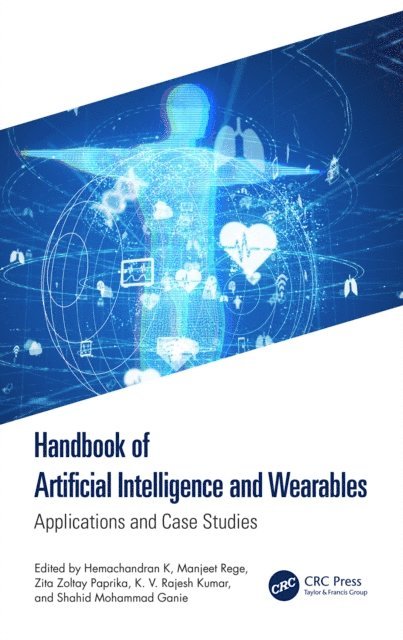 Shahid Mohammad Ganie, K. V. Rajesh Kumar, Zita Zoltay Paprika, Manjeet Rege, Hemachandran K - Handbook of Artificial Intelligence and Wearables, E-bok