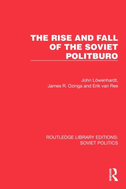 Erik van Ree, James R. Ozinga, John Lowenhardt - Rise and Fall of the Soviet Politburo, E-bok