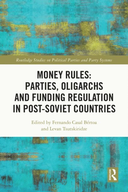Levan Tsutskiridze, Fernando Casal Bertoa - Money Rules: Parties, Oligarchs and Funding Regulation in Post-Soviet Countries, E-bok