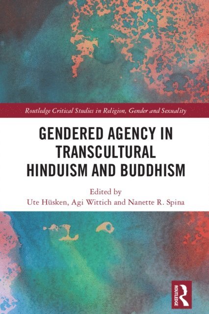 Nanette R. Spina, Agi Wittich, Ute HAsken - Gendered Agency in Transcultural Hinduism and Buddhism, E-bok