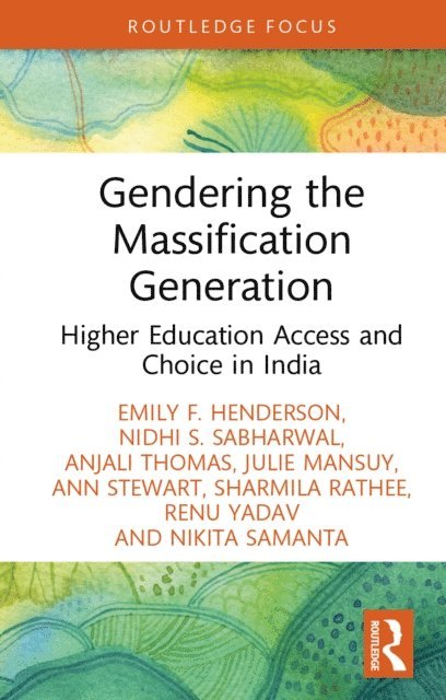 Nikita Samanta, Renu Yadav, Sharmila Rathee, Ann Stewart, Julie Mansuy, Anjali Thomas, Nidhi S. Sabharwal, Emily F. Henderson - Gendering the Massification Generation, E-bok