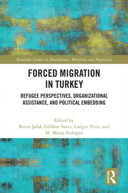 M. Murat Erdogan, Ludger Pries, Berna Safak Zulfikar Savci - Forced Migration in Turkey, E-bok