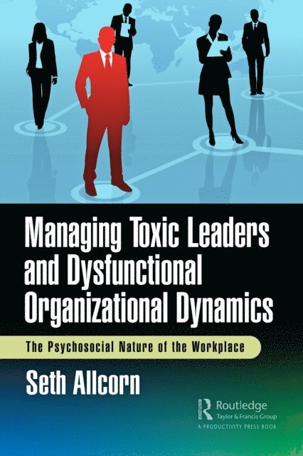 Seth Allcorn - Managing Toxic Leaders and Dysfunctional Organizational Dynamics, E-bok