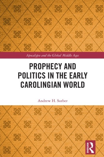Andrew Sorber - Prophecy and Politics in the Early Carolingian World, E-bok