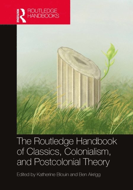 Ben Akrigg, Katherine Blouin - Routledge Handbook of Classics, Colonialism, and Postcolonial Theory, E-bok