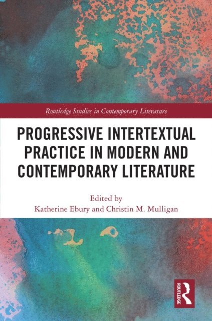 Christin M. Mulligan, Katherine Ebury - Progressive Intertextual Practice in Modern And Contemporary Literature, E-bok