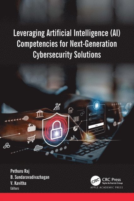 V. Kavitha, B. Sundaravadivazhagan, Pethuru Raj - Leveraging Artificial Intelligence (AI) Competencies for Next-Generation Cybersecurity Solutions, E-bok