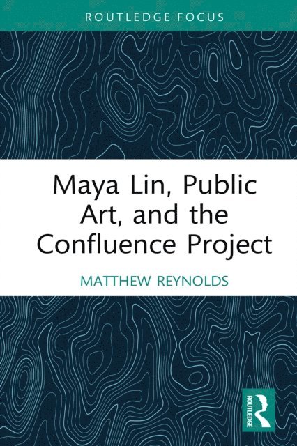 Matthew Reynolds - Maya Lin, Public Art, and the Confluence Project, E-bok