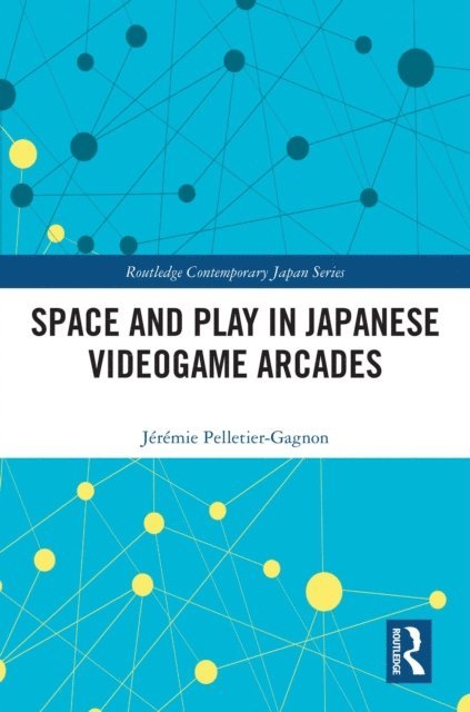Jeremie Pelletier-Gagnon - Space and Play in Japanese Videogame Arcades, E-bok