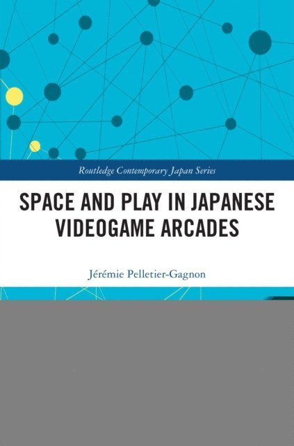 Jeremie Pelletier-Gagnon - Space and Play in Japanese Videogame Arcades, E-bok