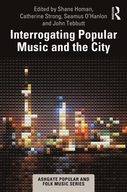 John Tebbutt, Seamus O'Hanlon, Catherine Strong, Shane Homan - Interrogating Popular Music and the City, E-bok