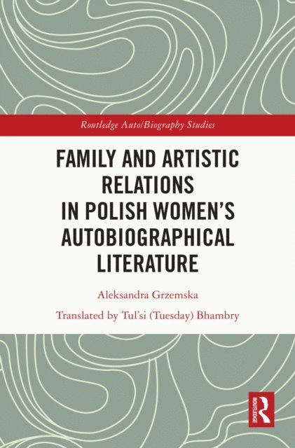 Aleksandra Grzemska - Family and Artistic Relations in Polish Women's Autobiographical Literature, E-bok