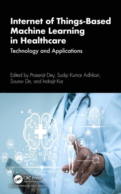 Indrajit Kar, Sourav De, Sudip Kumar Adhikari, Prasenjit Dey - Internet of Things-Based Machine Learning in Healthcare, E-bok